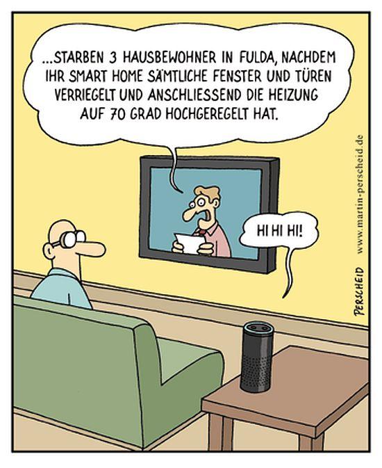 Perscheid-Cartoon. Jürgen sitzt auf der Couch und sieht fern. Daneben ein Beistelltisch mit Alexa. Ein Nachrichtensprecher liest vor: „…starben 3 Hausbewohner in Fulda, nachdem ihr smart Home sämtliche Fenster und Türen verriegelt und anschließend <br />die Heizung auf 70 Graf hochgeregelt hat.“ Alexa: „Hihihi“